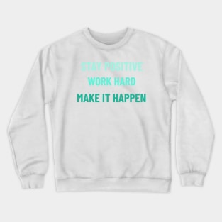 Stay Positive, Work Hard, Make It Happen - Teal Crewneck Sweatshirt